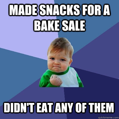 Made snacks for a bake sale didn't eat any of them - Made snacks for a bake sale didn't eat any of them  Success Kid