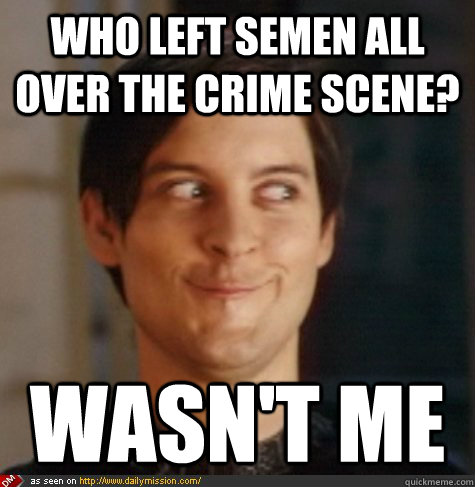 Who left semen all over the crime scene? Wasn't me  Tobey Maguire Wasnt Me