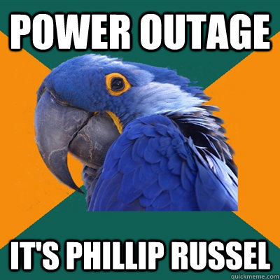 POWER OUTAGE IT'S PHILLIP RUSSEL  Paranoid Parrot