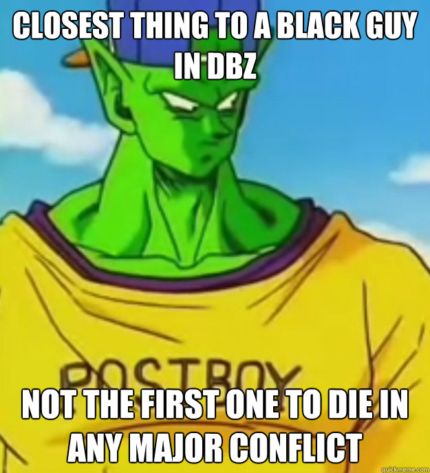 Closest thing to a black guy in DBZ Not the first one to die in any major conflict  Swag Piccolo