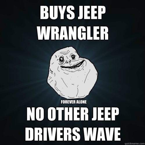 buys jeep wrangler no other jeep drivers wave forever alone  Forever Alone