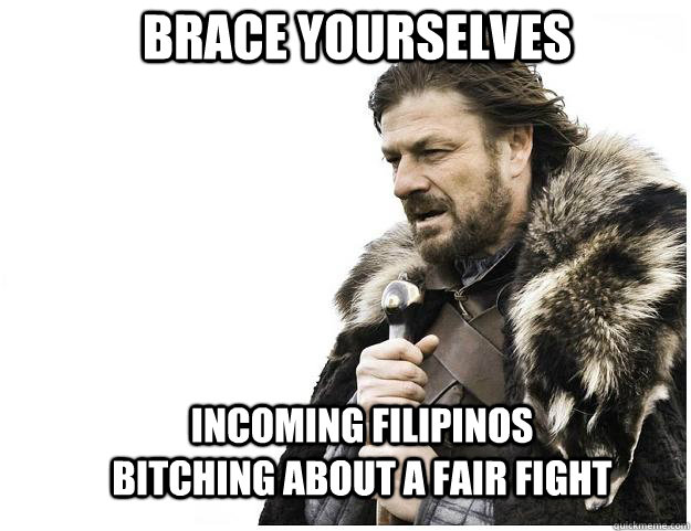 Brace yourselves Incoming Filipinos bitching about a fair fight  Imminent Ned