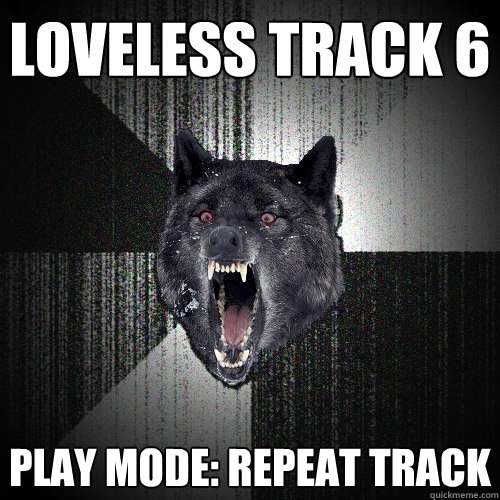 loveless track 6 play mode: repeat track  Insanity Wolf