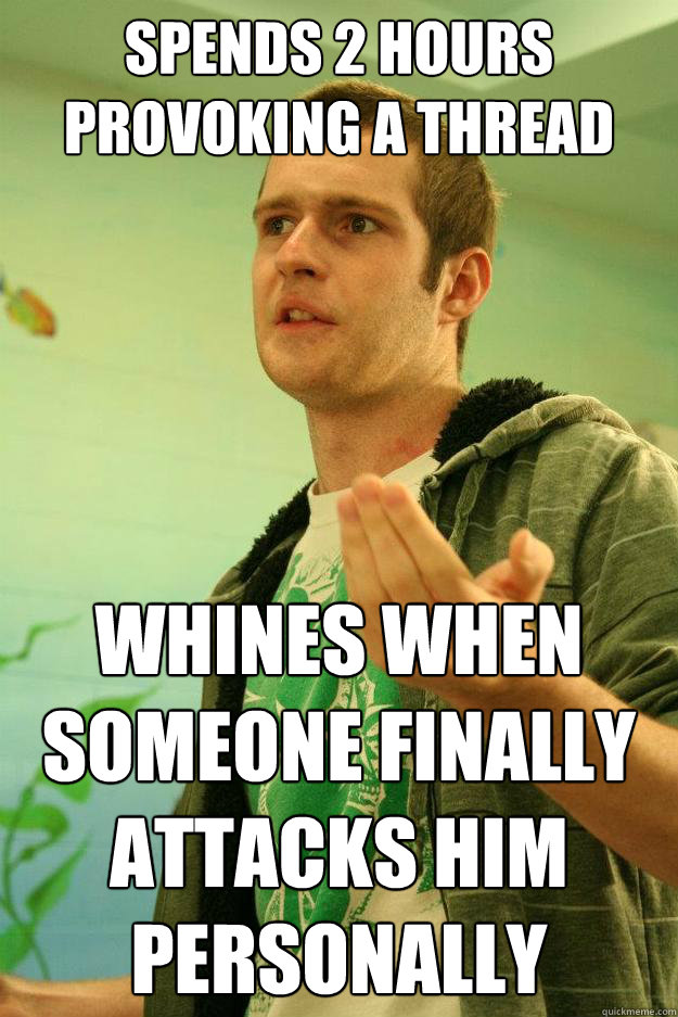 Spends 2 hours provoking a thread whines when someone finally attacks him personally   Master Debater