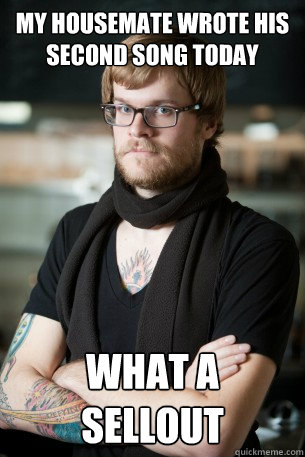 My housemate wrote his second song today What a sellout  Hipster Barista