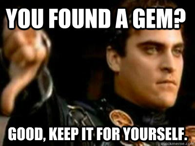 You found a gem? Good, keep it for yourself.  Downvoting Roman