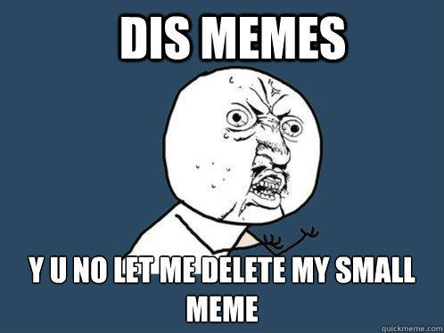 DIS Memes y u no let me delete my small meme  Y U No