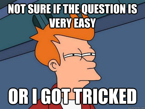 Not sure if the question is very easy or i got tricked  Futurama Fry
