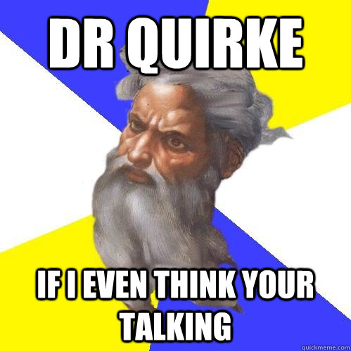 Dr Quirke IF I EVEN THINK YOUR TALKING  Advice God
