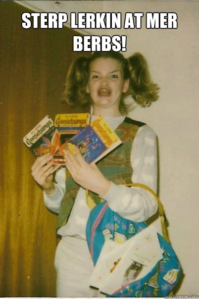 STERP LERKIN AT MER BERBS!   BERKS