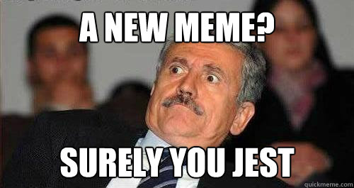 a new meme? Surely you Jest  surprised man