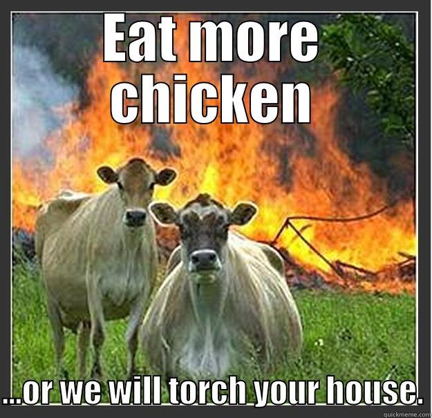 Eat more chicken - EAT MORE CHICKEN  ...OR WE WILL TORCH YOUR HOUSE. Evil cows