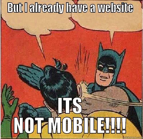 BUT I ALREADY HAVE A WEBSITE ITS NOT MOBILE!!!! Batman Slapping Robin