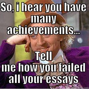 SO, I HEAR YOU HAVE MANY ACHIEVEMENTS... TELL ME HOW YOU FAILED ALL YOUR ESSAYS Condescending Wonka