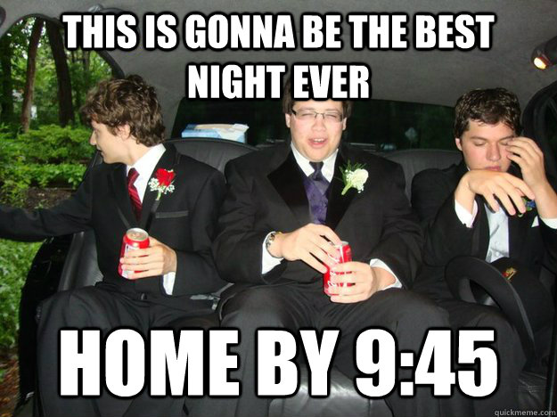 This is gonna be the best night ever Home by 9:45  Prom Night Guy