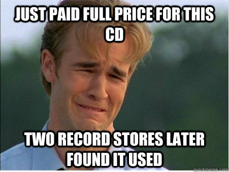 just paid full price for this cd two record stores later found it used  1990s Problems