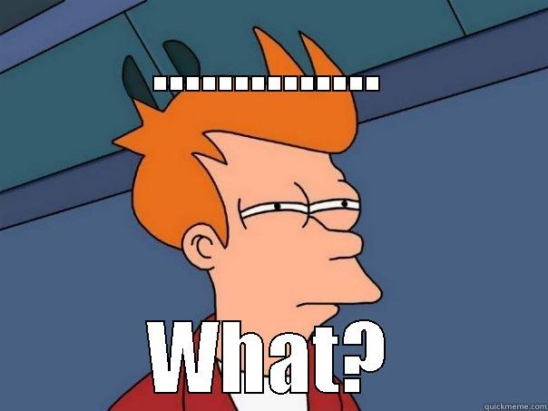 .............. WHAT? Futurama Fry