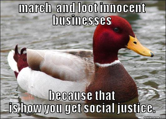 MARCH  AND LOOT INNOCENT BUSINESSES BECAUSE THAT IS HOW YOU GET SOCIAL JUSTICE. Malicious Advice Mallard