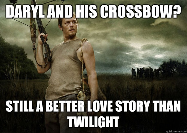Daryl and his crossbow? Still a better love story than twilight  Daryl Dixon