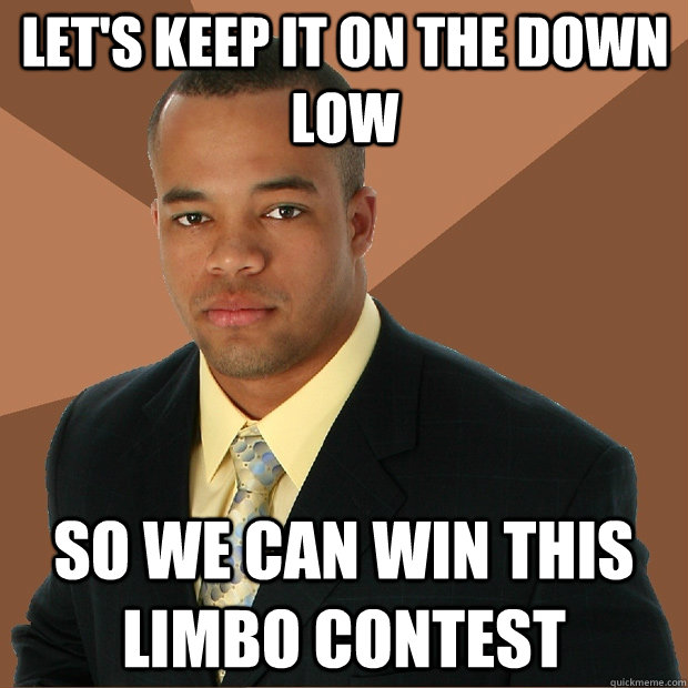 Let's keep it on the down low so we can win this Limbo Contest - Let's keep it on the down low so we can win this Limbo Contest  Successful Black Man