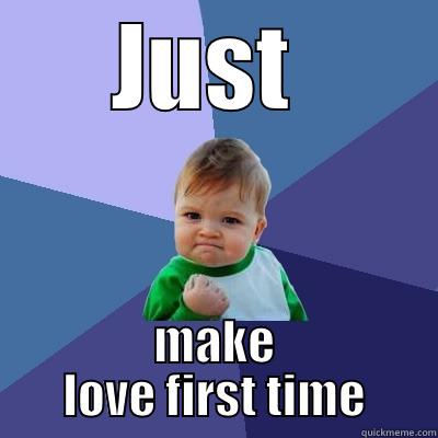 JUST  MAKE LOVE FIRST TIME Success Kid