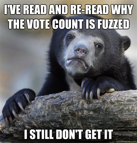i've read and re-read why the vote count is fuzzed i still don't get it  Confession Bear