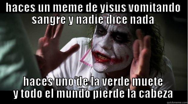 HACES UN MEME DE YISUS VOMITANDO SANGRE Y NADIE DICE NADA HACES UNO DE LA VERDE MUETE Y TODO EL MUNDO PIERDE LA CABEZA Joker Mind Loss