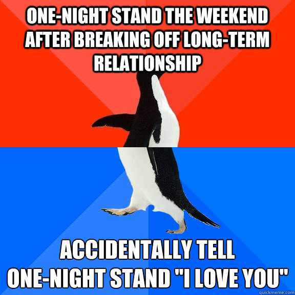 One-night stand the weekend after breaking off long-term relationship Accidentally tell 
One-night stand 
