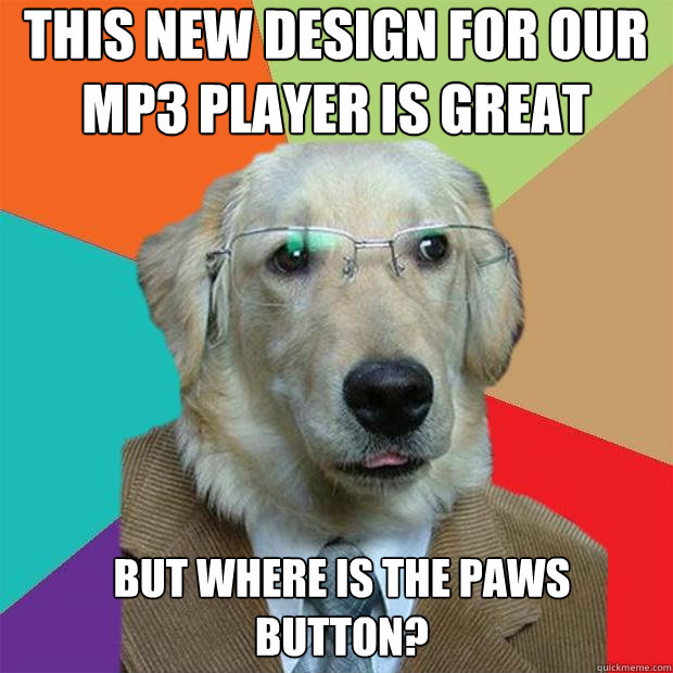 This new design for our mp3 player is great but where is the paws button?  Business Dog