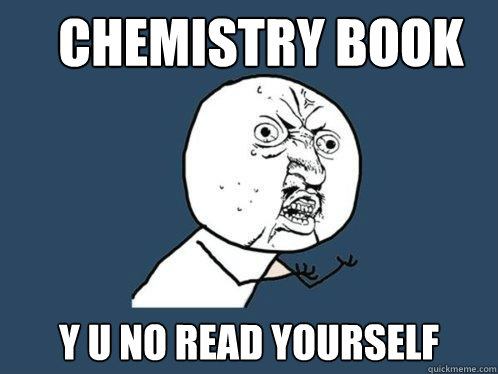 Chemistry book y u no read yourself  Y U No