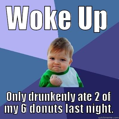 WOKE UP ONLY DRUNKENLY ATE 2 OF MY 6 DONUTS LAST NIGHT. Success Kid