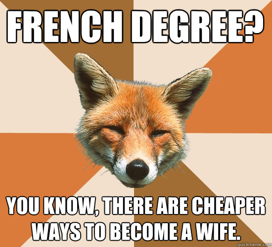 French degree? You know, there are cheaper ways to become a wife.  Condescending Fox