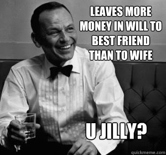 Leaves more money in will to best friend than to wife u jilly?  