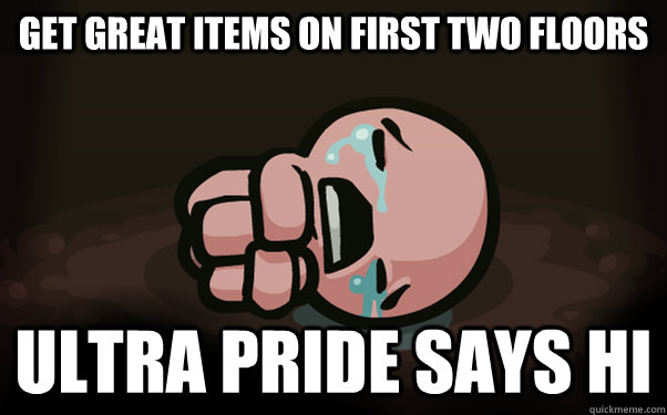 Get great items on first two floors Ultra Pride says hi  The Binding of Isaac