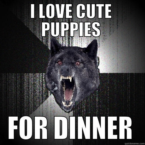 I LOVE CUTE PUPPIES FOR DINNER Insanity Wolf