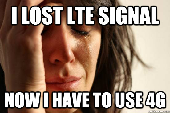 I Lost LTE signal Now I have to use 4g - I Lost LTE signal Now I have to use 4g  First World Problems