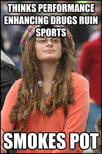 Thinks performance enhancing drugs ruin sports Smokes pot  College Liberal
