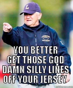  YOU BETTER GET THOSE GOD DAMN SILLY LINES OFF YOUR JERSEY  Misc