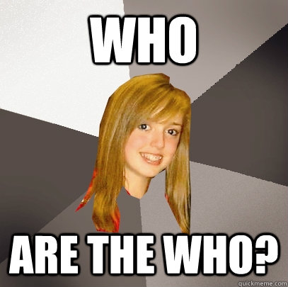 Who Are the who?  Musically Oblivious 8th Grader