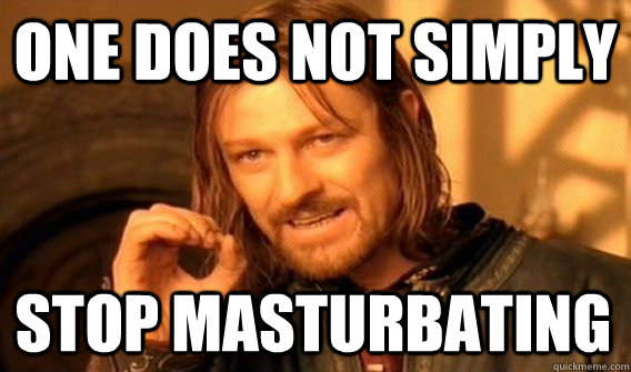 ONE DOES NOT SIMPLY STOP MASTURBATING  One Does Not Simply