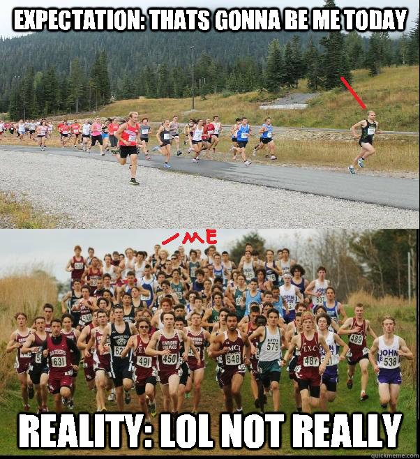 Expectation: Thats gonna be me today Reality: lol not really  Cross country meme