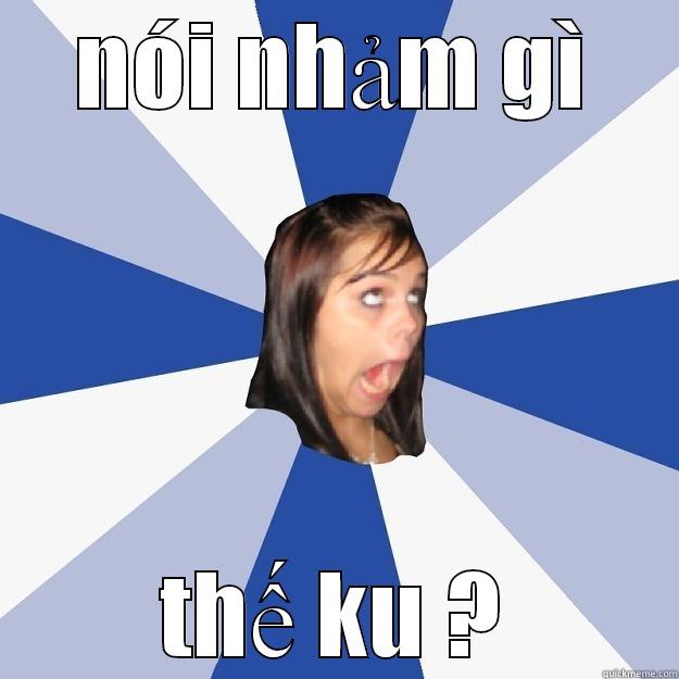 NÓI NHẢM GÌ THẾ KU ? Annoying Facebook Girl