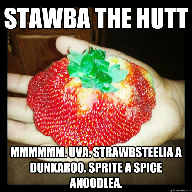 STAWBA THE HUTT Mmmmmm. Uva. Strawbsteelia a dunkaroo. Sprite a spice anoodlea. - STAWBA THE HUTT Mmmmmm. Uva. Strawbsteelia a dunkaroo. Sprite a spice anoodlea.  Misc