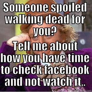 SOMEONE SPOILED WALKING DEAD FOR YOU? TELL ME ABOUT HOW YOU HAVE TIME TO CHECK FACEBOOK AND NOT WATCH IT.. Condescending Wonka