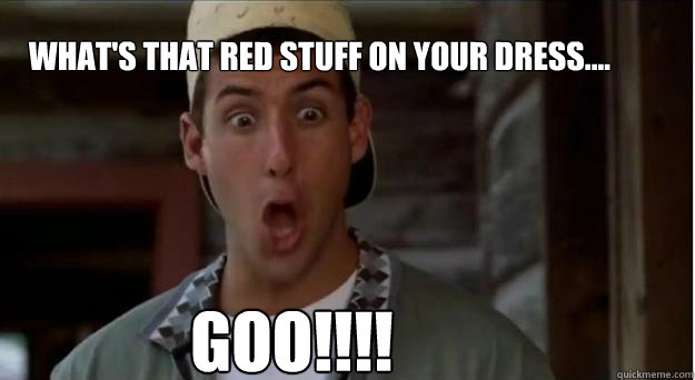 GOO!!!! What's that red stuff on your dress....  Billy Madison GOO