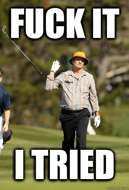 fuck it I tried  fuck it bill murray