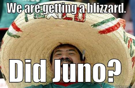 WE ARE GETTING A BLIZZARD. DID JUNO? Merry mexican