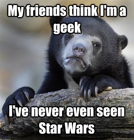 My friends think I'm a geek I've never even seen Star Wars  Confession Bear