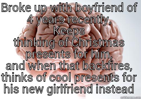 BROKE UP WITH BOYFRIEND OF 4 YEARS RECENTLY, KEEPS THINKING OF CHRISTMAS PRESENTS FOR HIM, AND WHEN THAT BACKFIRES, THINKS OF COOL PRESENTS FOR HIS NEW GIRLFRIEND INSTEAD Scumbag Brain