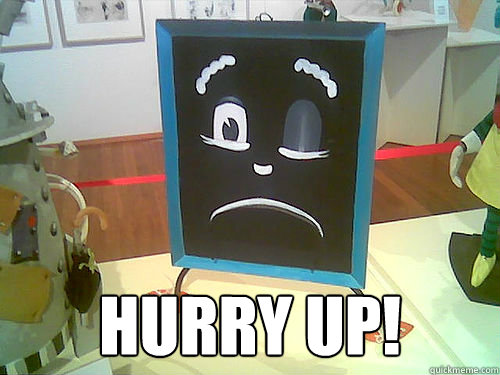 Hurry up! -  Hurry up!  Blackboard